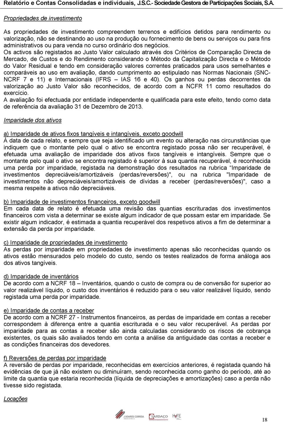 Os activos são registados ao Justo Valor calculado através dos Critérios de Comparação Directa de Mercado, de Custos e do Rendimento considerando o Método da Capitalização Directa e o Método do Valor