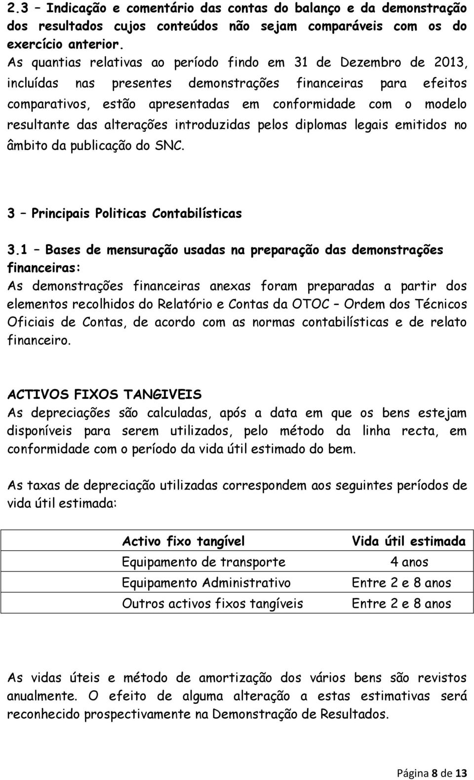 resultante das alterações introduzidas pelos diplomas legais emitidos no âmbito da publicação do SNC. 3 Principais Politicas Contabilísticas 3.