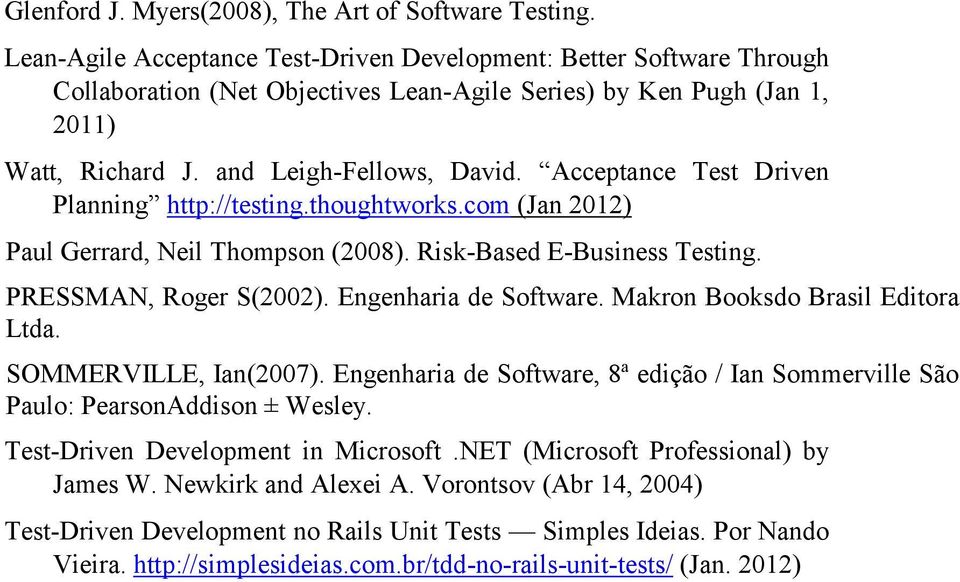 Acceptance Test Driven Planning http://testing.thoughtworks.com (Jan 2012) Paul Gerrard, Neil Thompson (2008). Risk-Based E-Business Testing. PRESSMAN, Roger S(2002). Engenharia de Software.