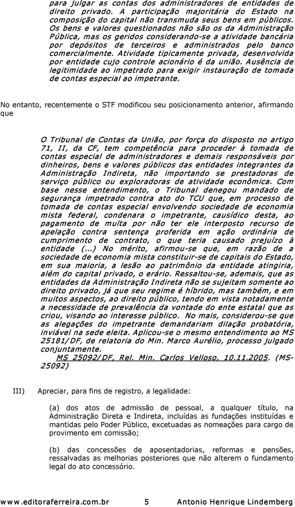 Atividade tipicamente privada, desenvolvida por entidade cujo controle acionário é da união. Ausência de legitimidade ao impetrado para exigir instauração de tomada de contas especial ao impetrante.