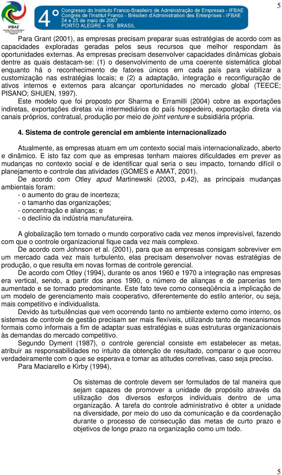 cada país para viabilizar a customização nas estratégias locais; e (2) a adaptação, integração e reconfiguração de ativos internos e externos para alcançar oportunidades no mercado global (TEECE;