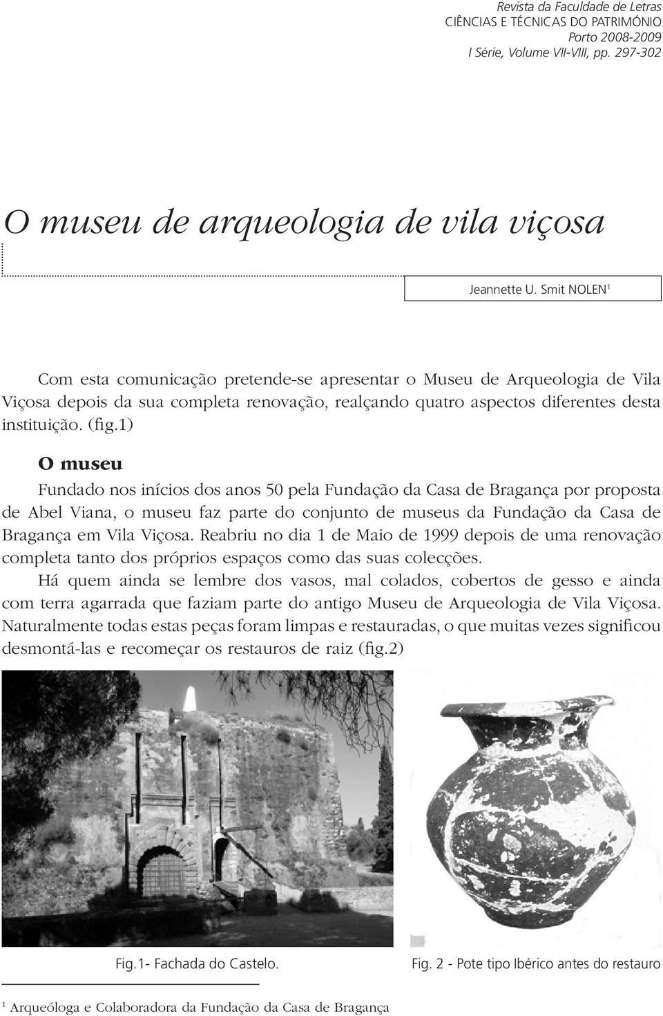 1) O museu Fundado nos inícios dos anos 50 pela Fundação da Casa de Bragança por proposta de Abel Viana, o museu faz parte do conjunto de museus da Fundação da Casa de Bragança em Vila Viçosa.