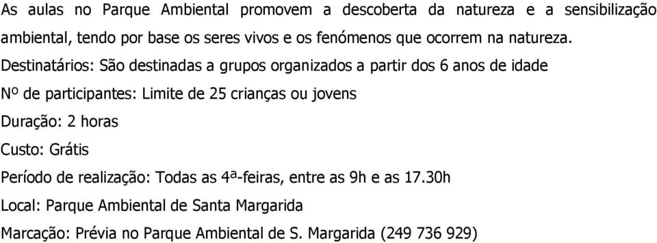 Destinatários: São destinadas a grupos organizados a partir dos 6 anos de idade Nº de participantes: Limite de 25 crianças ou