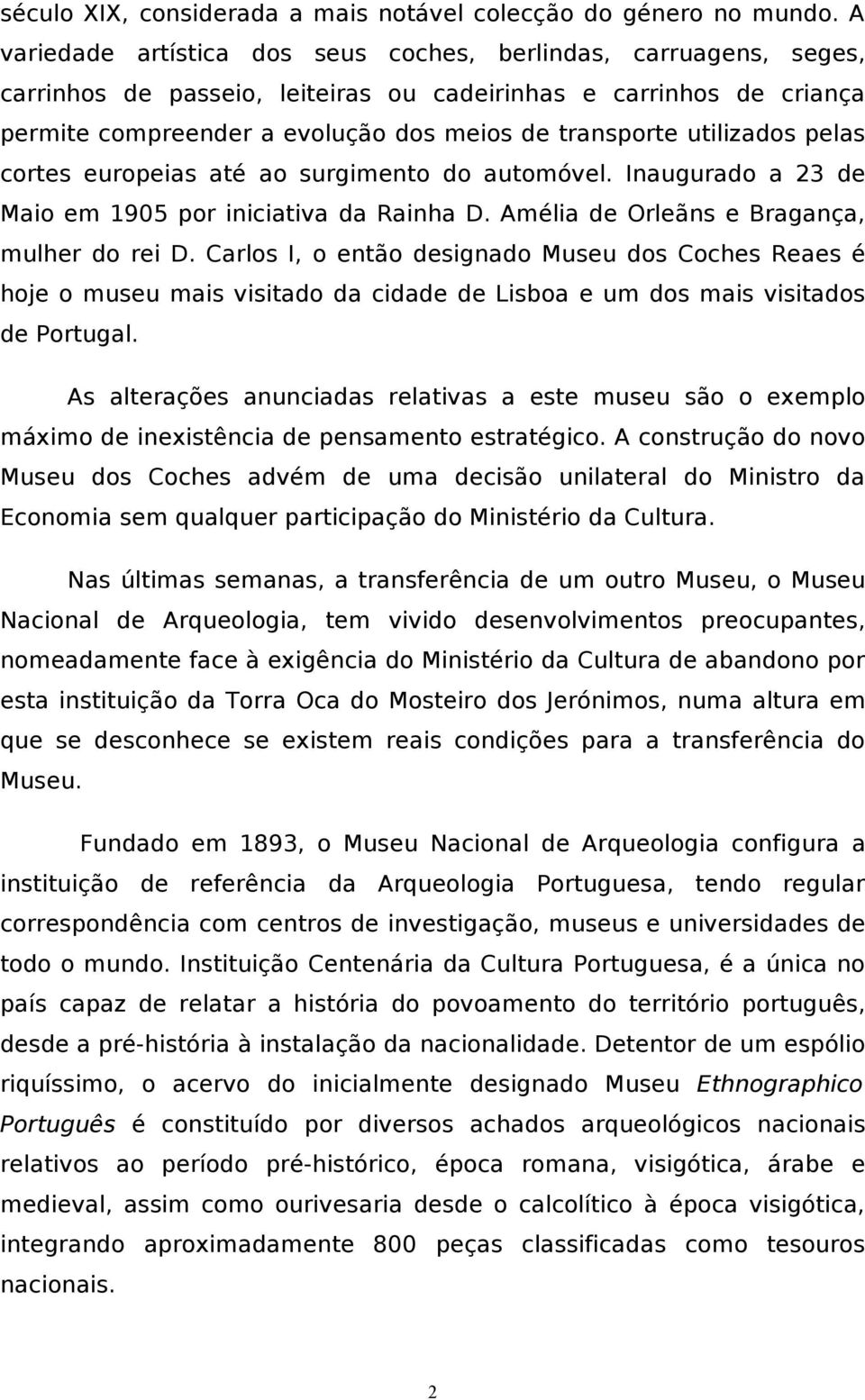 utilizados pelas cortes europeias até ao surgimento do automóvel. Inaugurado a 23 de Maio em 1905 por iniciativa da Rainha D. Amélia de Orleãns e Bragança, mulher do rei D.