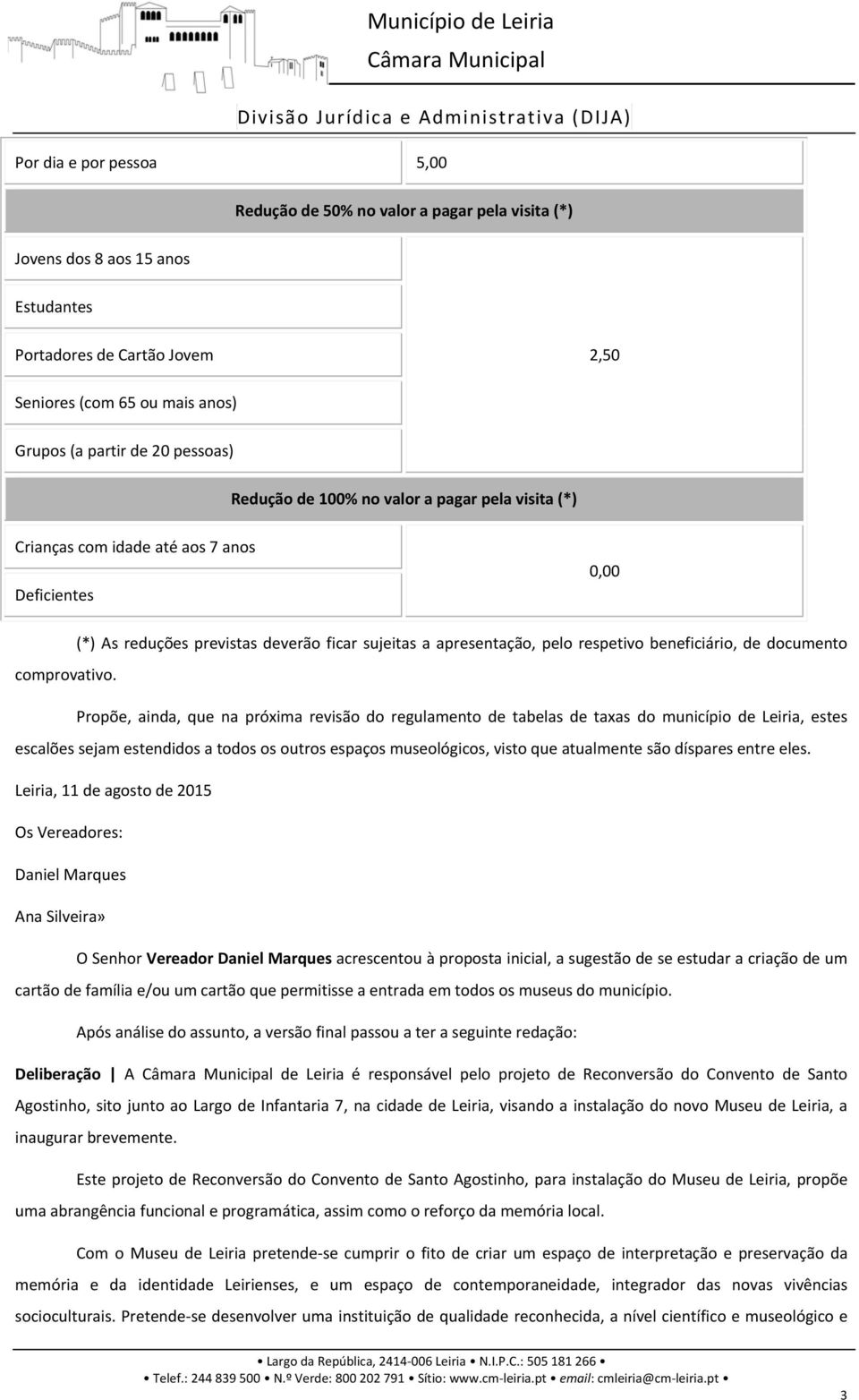 Propõe, ainda, que na próxima revisão do regulamento de tabelas de taxas do município de Leiria, estes escalões sejam estendidos a todos os outros espaços museológicos, visto que atualmente são