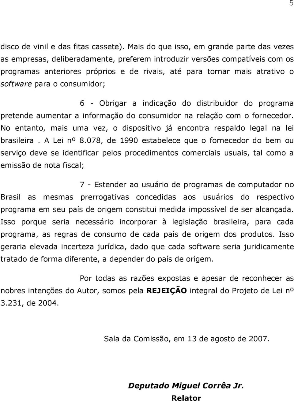 software para o consumidor; 6 - Obrigar a indicação do distribuidor do programa pretende aumentar a informação do consumidor na relação com o fornecedor.