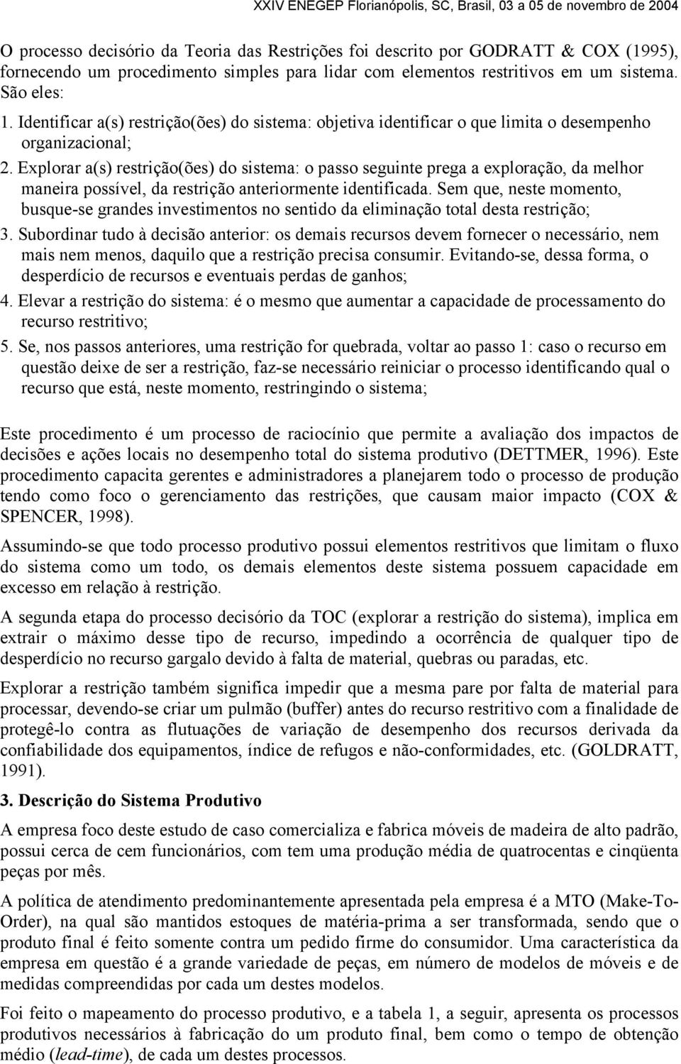 Explorar a(s) restrição(ões) do sistema: o passo seguinte prega a exploração, da melhor maneira possível, da restrição anteriormente identificada.