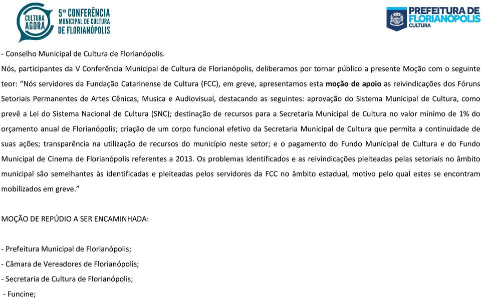 (FCC), em greve, apresentamos esta moção de apoio as reivindicações dos Fóruns Setoriais Permanentes de Artes Cênicas, Musica e Audiovisual, destacando as seguintes: aprovação do Sistema Municipal de