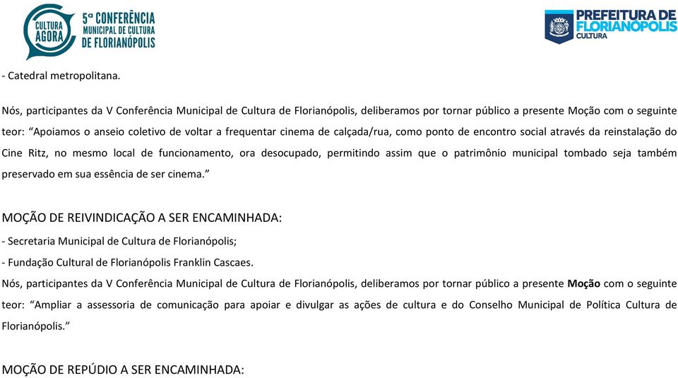 cinema de calçada/rua, como ponto de encontro social através da reinstalação do Cine Ritz, no mesmo local de funcionamento, ora desocupado, permitindo assim que o patrimônio municipal tombado seja