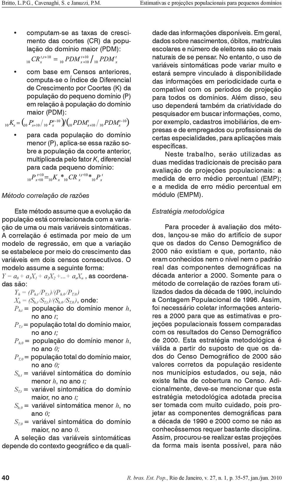 diferencial para cada pequeno domínio: Método correlação de razões Este método assume que a evolução da população está correlacionada com a variação de uma ou mais variáveis sintomáticas.