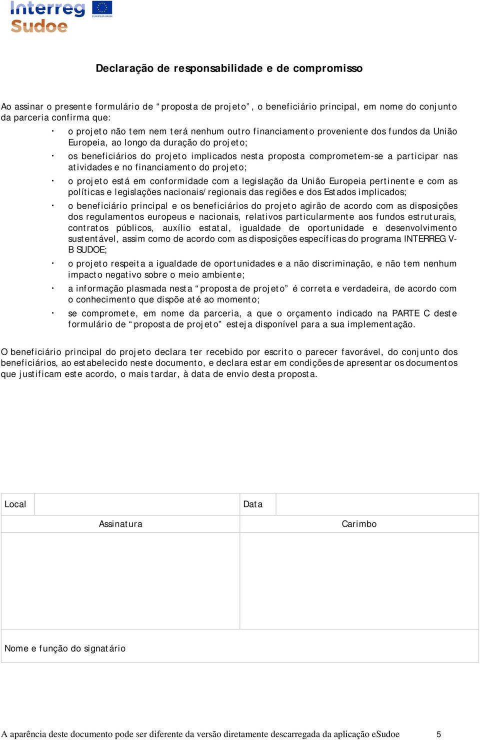 atividades e no financiamento do projeto; o projeto está em conformidade com a legislação da União Europeia pertinente e com as políticas e legislações nacionais/regionais das regiões e dos Estados