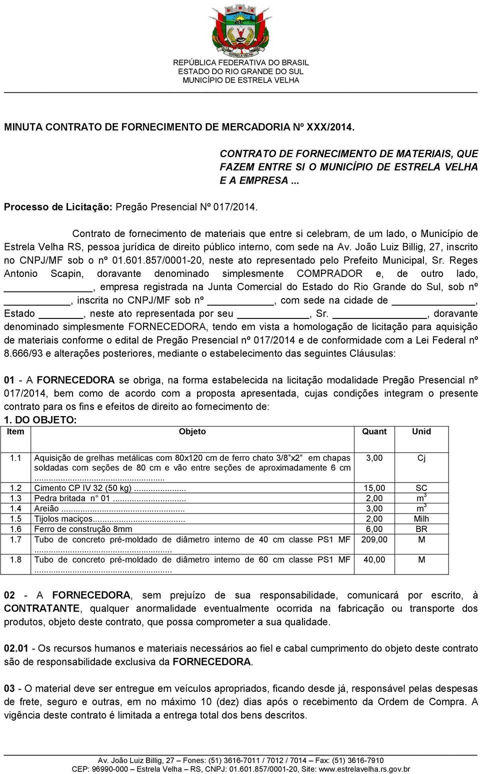 João Luiz Billig, 27, inscrito no CNPJ/MF sob o nº 01.601.857/0001-20, neste ato representado pelo Prefeito Municipal, Sr.