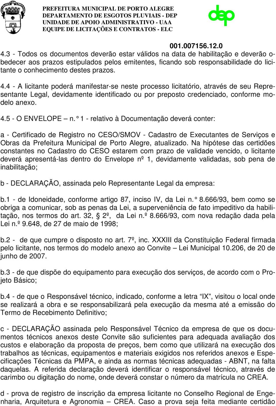 1 - relativo à Documentação deverá conter: a - Certificado de Registro no CESO/SMOV - Cadastro de Executantes de Serviços e Obras da Prefeitura Municipal de Porto Alegre, atualizado.