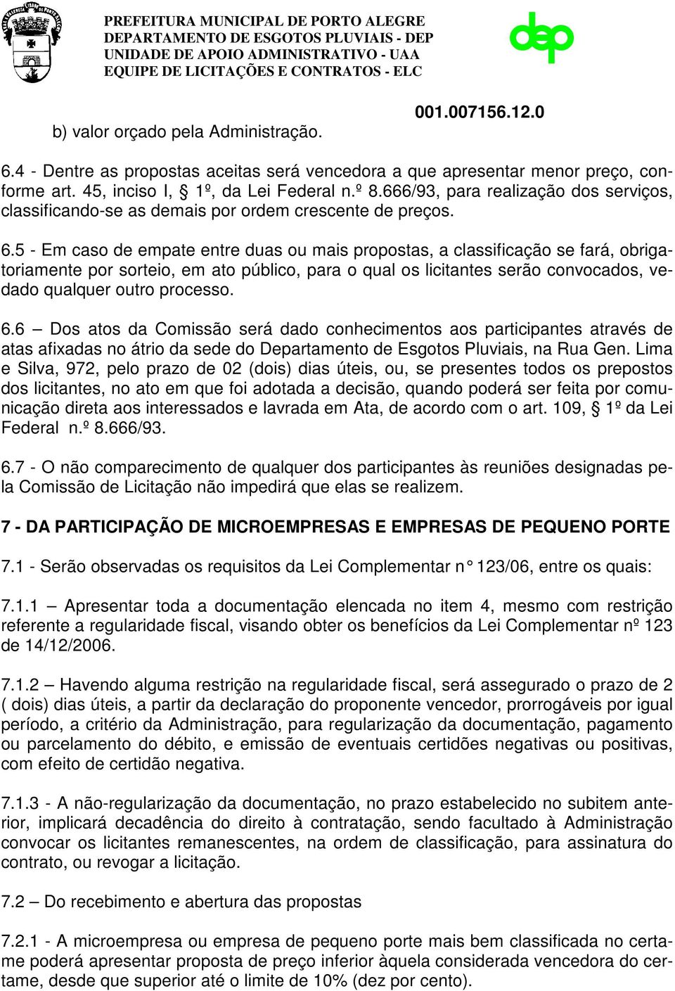 5 - Em caso de empate entre duas ou mais propostas, a classificação se fará, obrigatoriamente por sorteio, em ato público, para o qual os licitantes serão convocados, vedado qualquer outro processo.