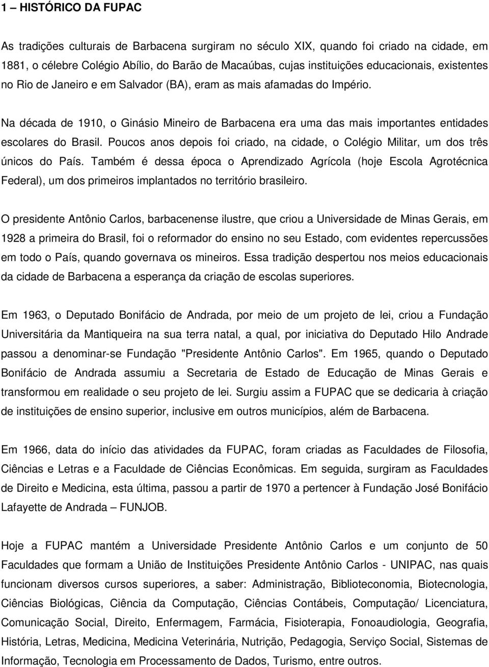 Poucos anos depois foi criado, na cidade, o Colégio Militar, um dos três únicos do País.