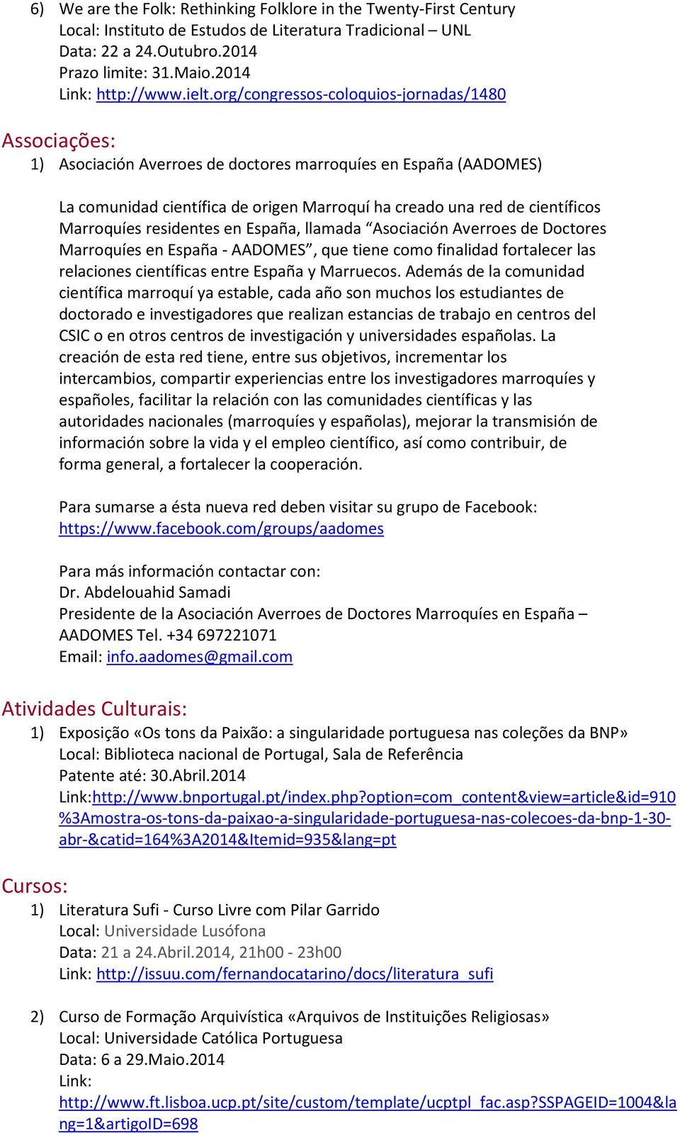 Marroquíes residentes en España, llamada Asociación Averroes de Doctores Marroquíes en España - AADOMES, que tiene como finalidad fortalecer las relaciones científicas entre España y Marruecos.