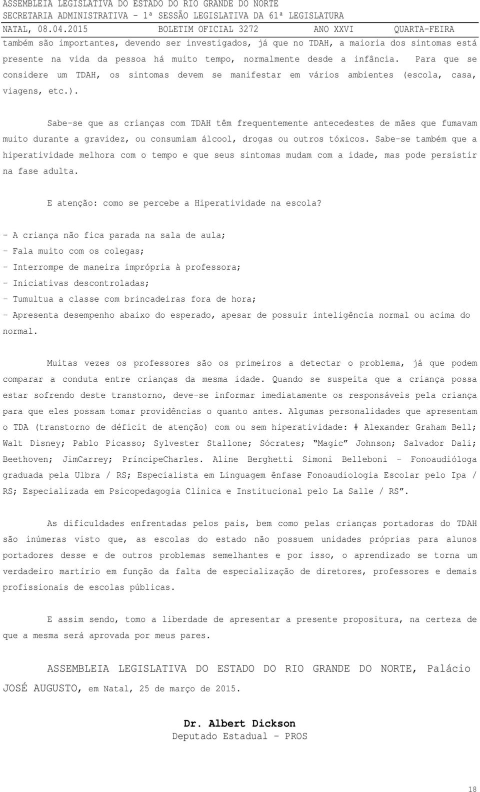 Sabe-se que as crianças com TDAH têm frequentemente antecedestes de mães que fumavam muito durante a gravidez, ou consumiam álcool, drogas ou outros tóxicos.