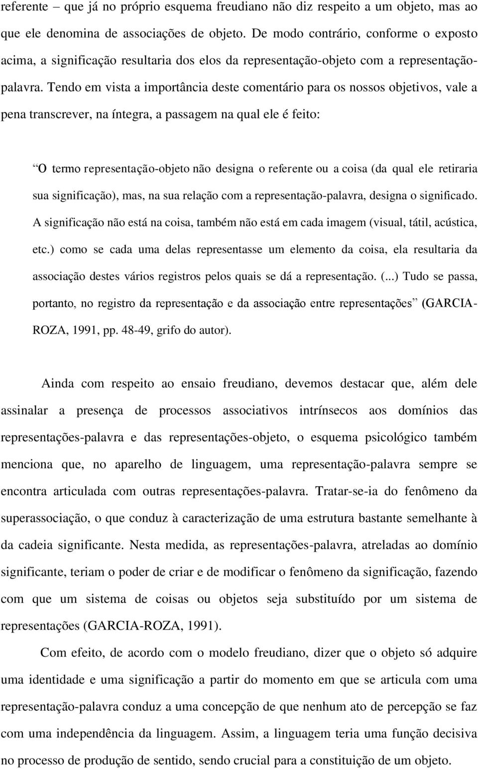 Tendo em vista a importância deste comentário para os nossos objetivos, vale a pena transcrever, na íntegra, a passagem na qual ele é feito: O termo representação-objeto não designa o referente ou a