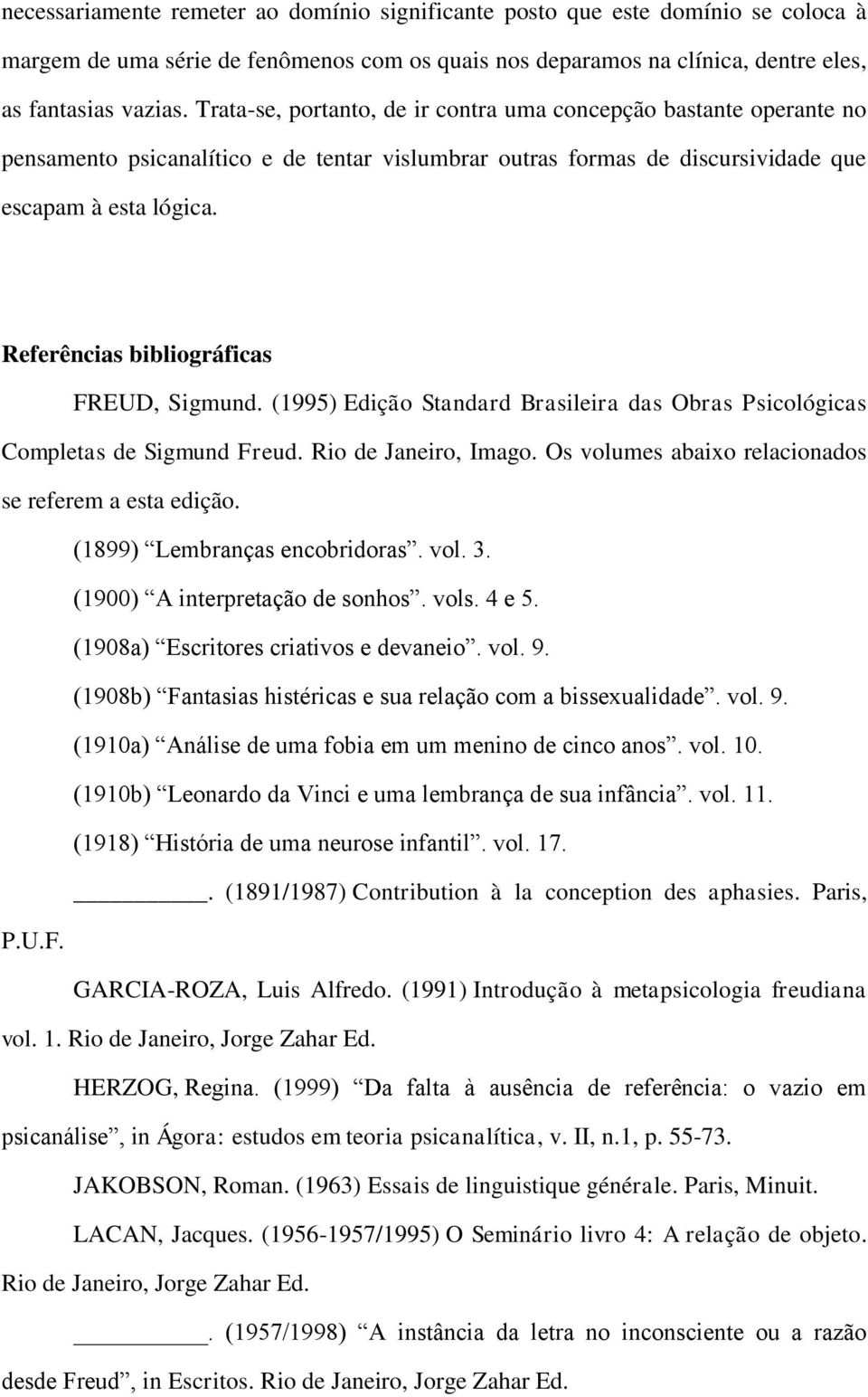 Referências bibliográficas FREUD, Sigmund. (1995) Edição Standard Brasileira das Obras Psicológicas Completas de Sigmund Freud. Rio de Janeiro, Imago.