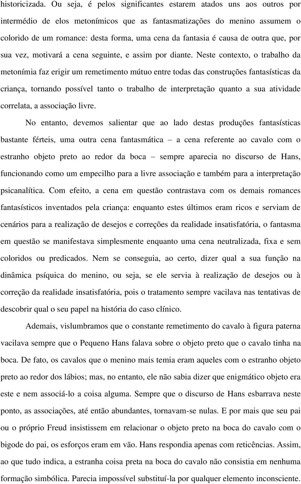 causa de outra que, por sua vez, motivará a cena seguinte, e assim por diante.