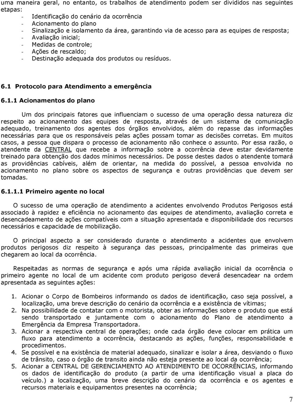 1 Protocolo para Atendimento a emergência 6.1.1 Acionamentos do plano Um dos principais fatores que influenciam o sucesso de uma operação dessa natureza diz respeito ao acionamento das equipes de