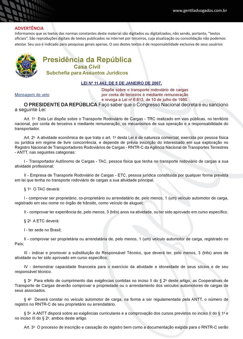 O uso destes textos é de responsabilidade exclusiva de seus usuários Presidência da República Casa Civil Subchefia para Assuntos Jurídicos LEI Nº 11.442, DE 5 DE JANEIRO DE 2007.