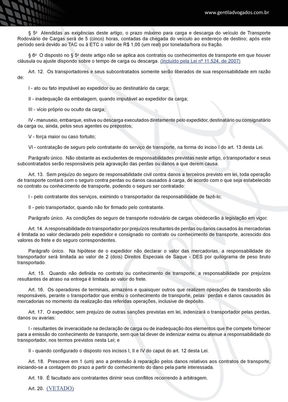 6 o O disposto no 5 o deste artigo não se aplica aos contratos ou conhecimentos de transporte em que houver cláusula ou ajuste dispondo sobre o tempo de carga ou descarga. (Incluído pela Lei nº 11.