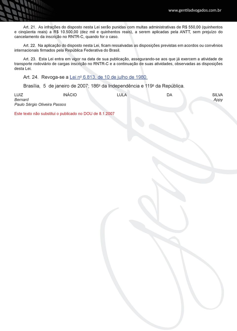 Na aplicação do disposto nesta Lei, ficam ressalvadas as disposições previstas em acordos ou convênios internacionais firmados pela República Federativa do Brasil. Art. 23.