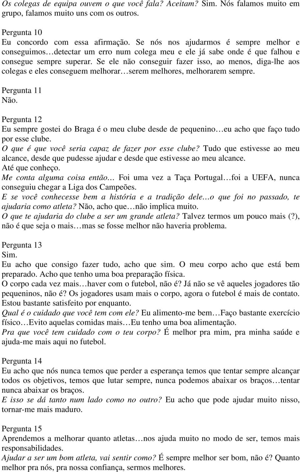 Se ele não conseguir fazer isso, ao menos, diga-lhe aos colegas e eles conseguem melhorar serem melhores, melhorarem sempre. Pergunta 11 Não.