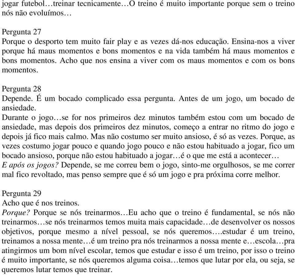 Pergunta 28 Depende. É um bocado complicado essa pergunta. Antes de um jogo, um bocado de ansiedade.