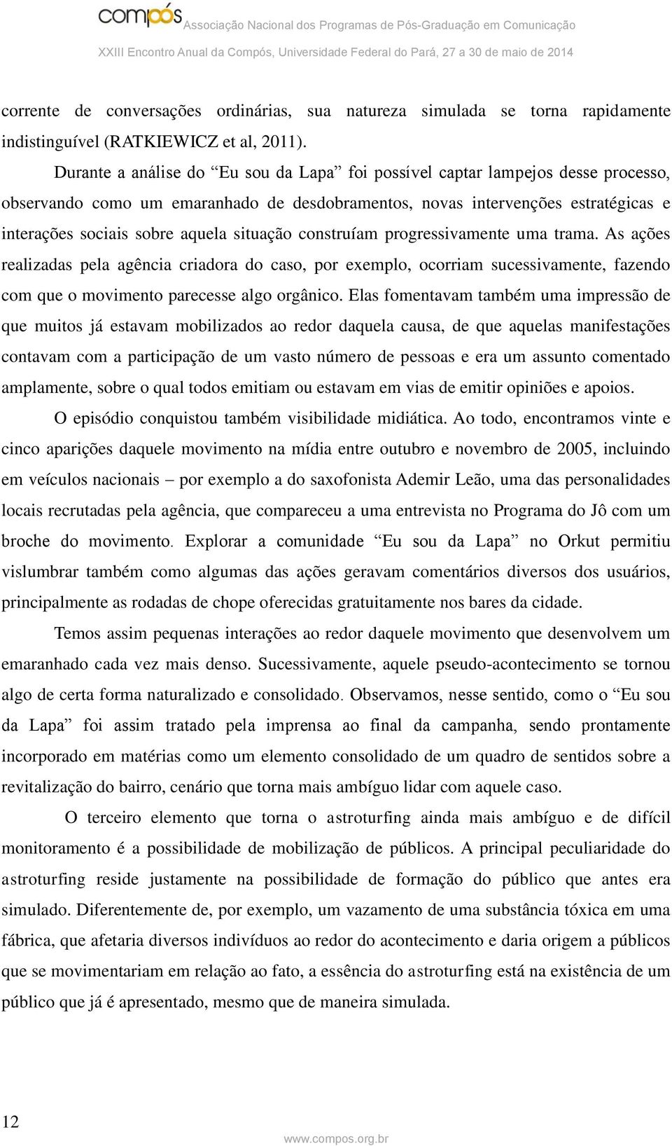 situação construíam progressivamente uma trama. As ações realizadas pela agência criadora do caso, por exemplo, ocorriam sucessivamente, fazendo com que o movimento parecesse algo orgânico.