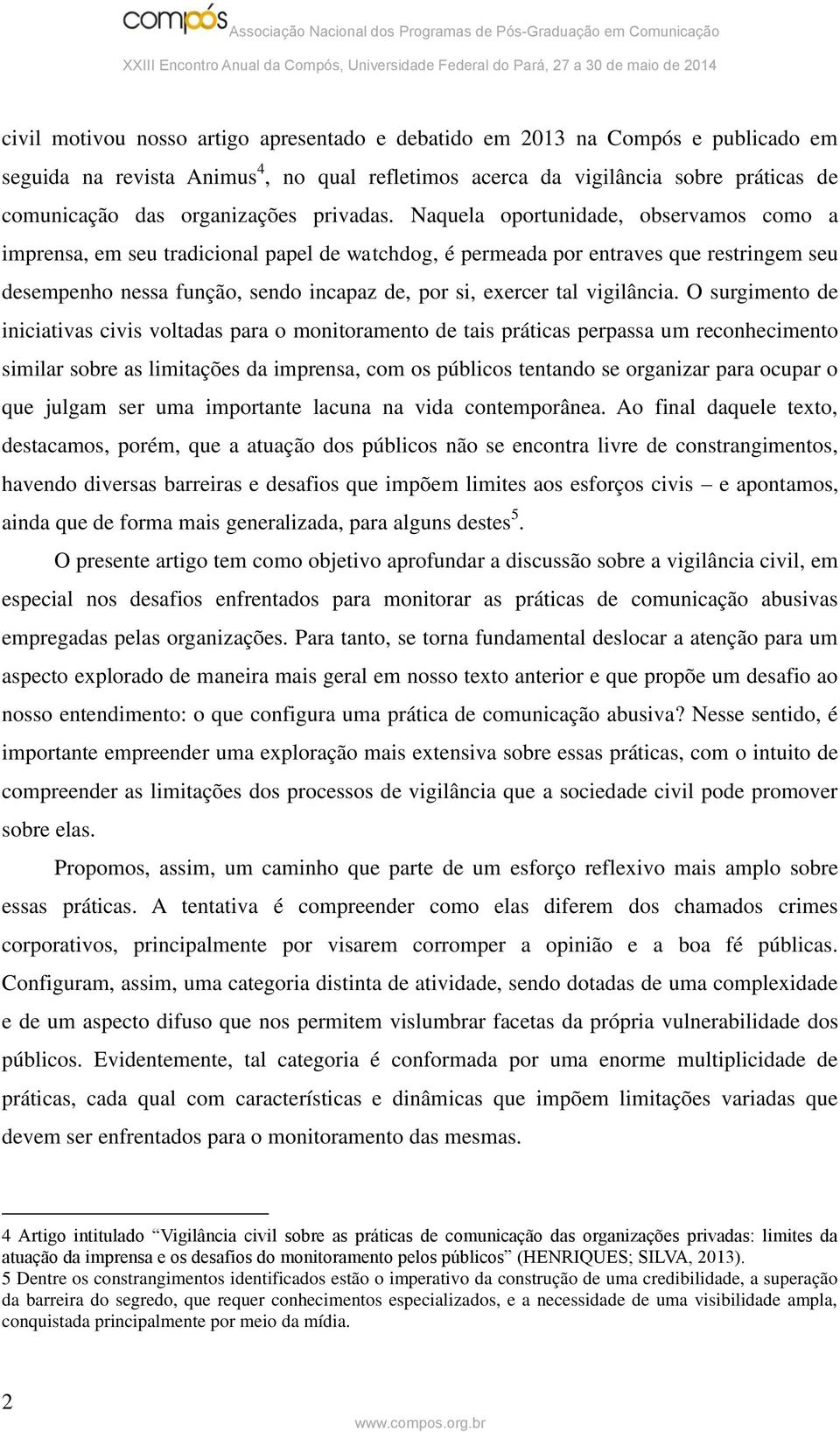 Naquela oportunidade, observamos como a imprensa, em seu tradicional papel de watchdog, é permeada por entraves que restringem seu desempenho nessa função, sendo incapaz de, por si, exercer tal