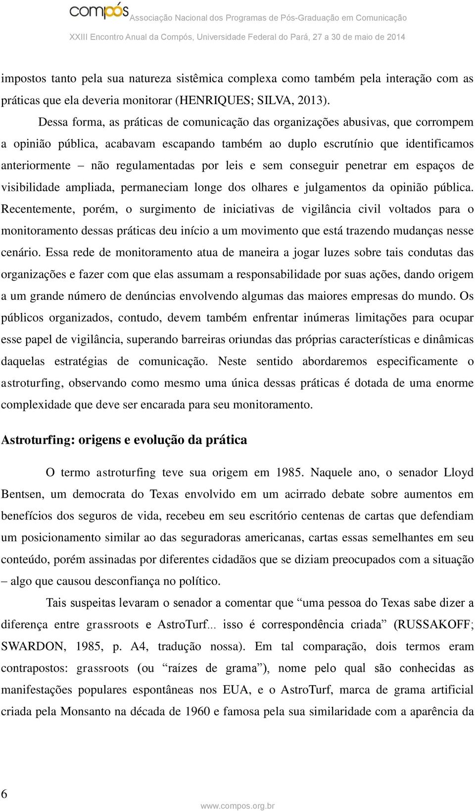 por leis e sem conseguir penetrar em espaços de visibilidade ampliada, permaneciam longe dos olhares e julgamentos da opinião pública.