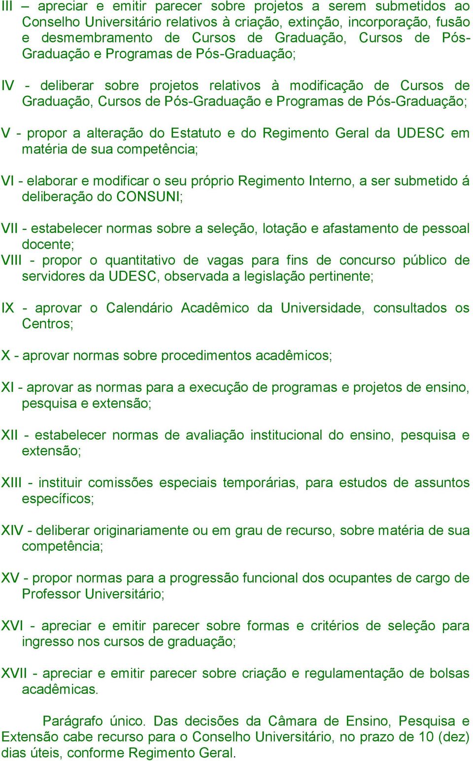 Estatuto e do Regimento Geral da UDESC em matéria de sua competência; VI - elaborar e modificar o seu próprio Regimento Interno, a ser submetido á deliberação do CONSUNI; VII - estabelecer normas