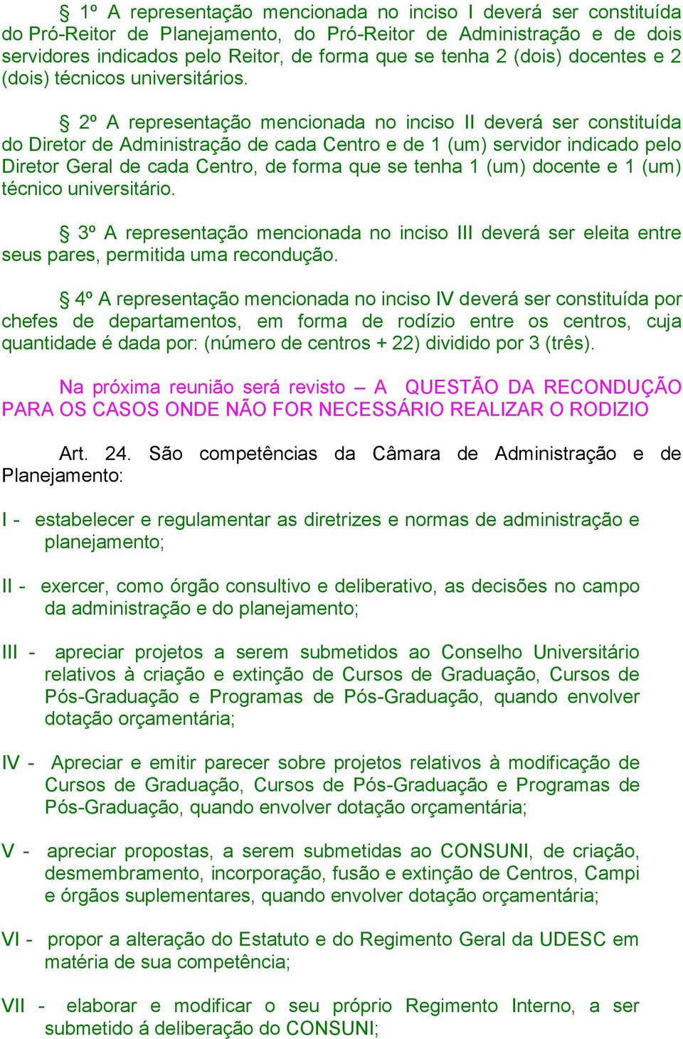 2º A representação mencionada no inciso II deverá ser constituída do Diretor de Administração de cada Centro e de 1 (um) servidor indicado pelo Diretor Geral de cada Centro, de forma que se tenha 1