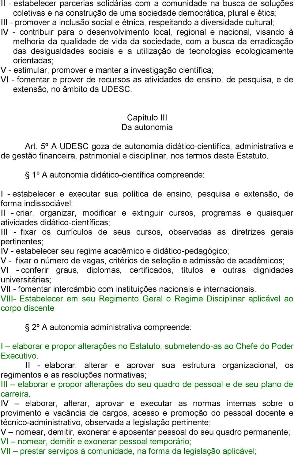 desigualdades sociais e a utilização de tecnologias ecologicamente orientadas; V - estimular, promover e manter a investigação científica; VI - fomentar e prover de recursos as atividades de ensino,