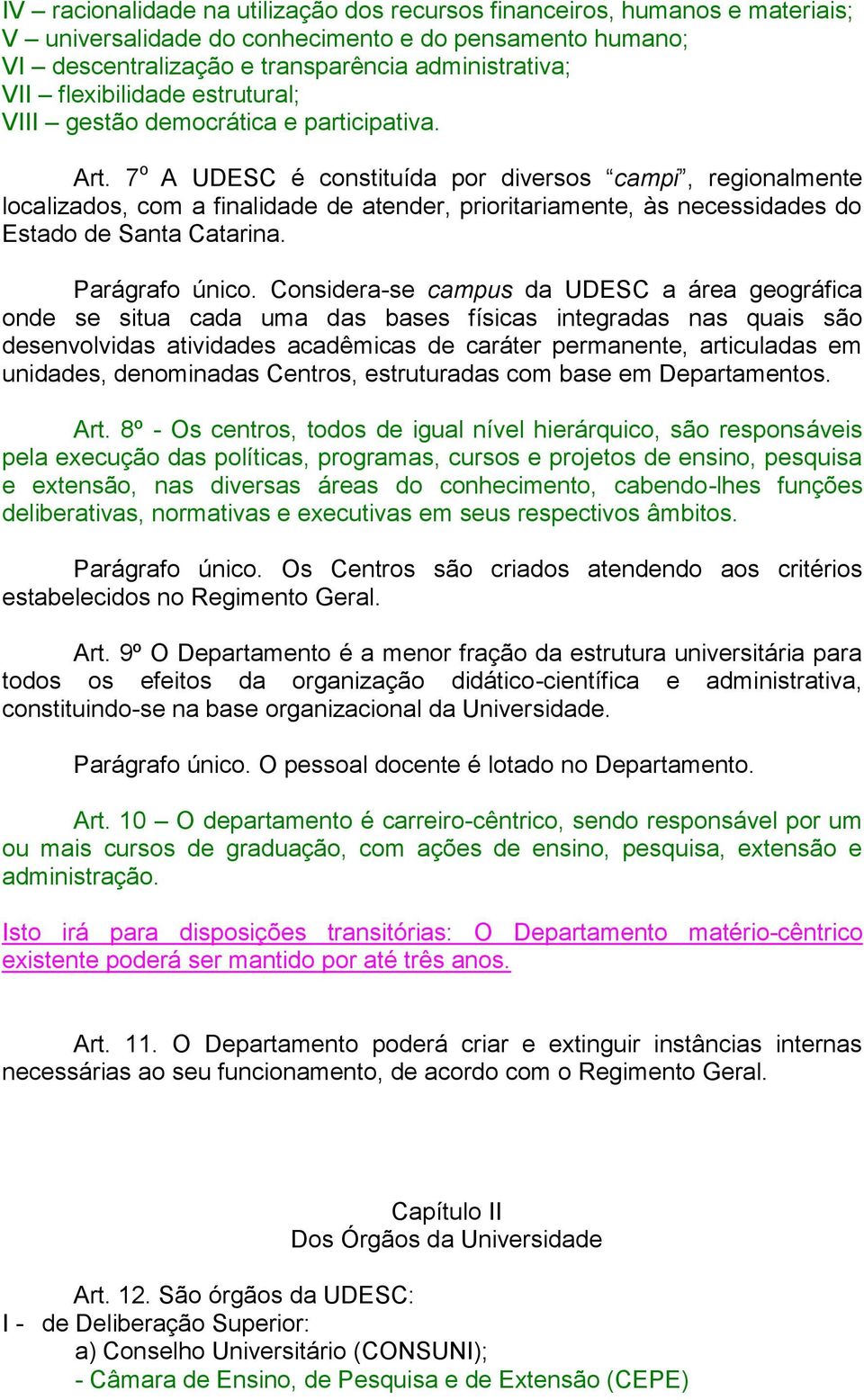 7 o A UDESC é constituída por diversos campi, regionalmente localizados, com a finalidade de atender, prioritariamente, às necessidades do Estado de Santa Catarina. Parágrafo único.