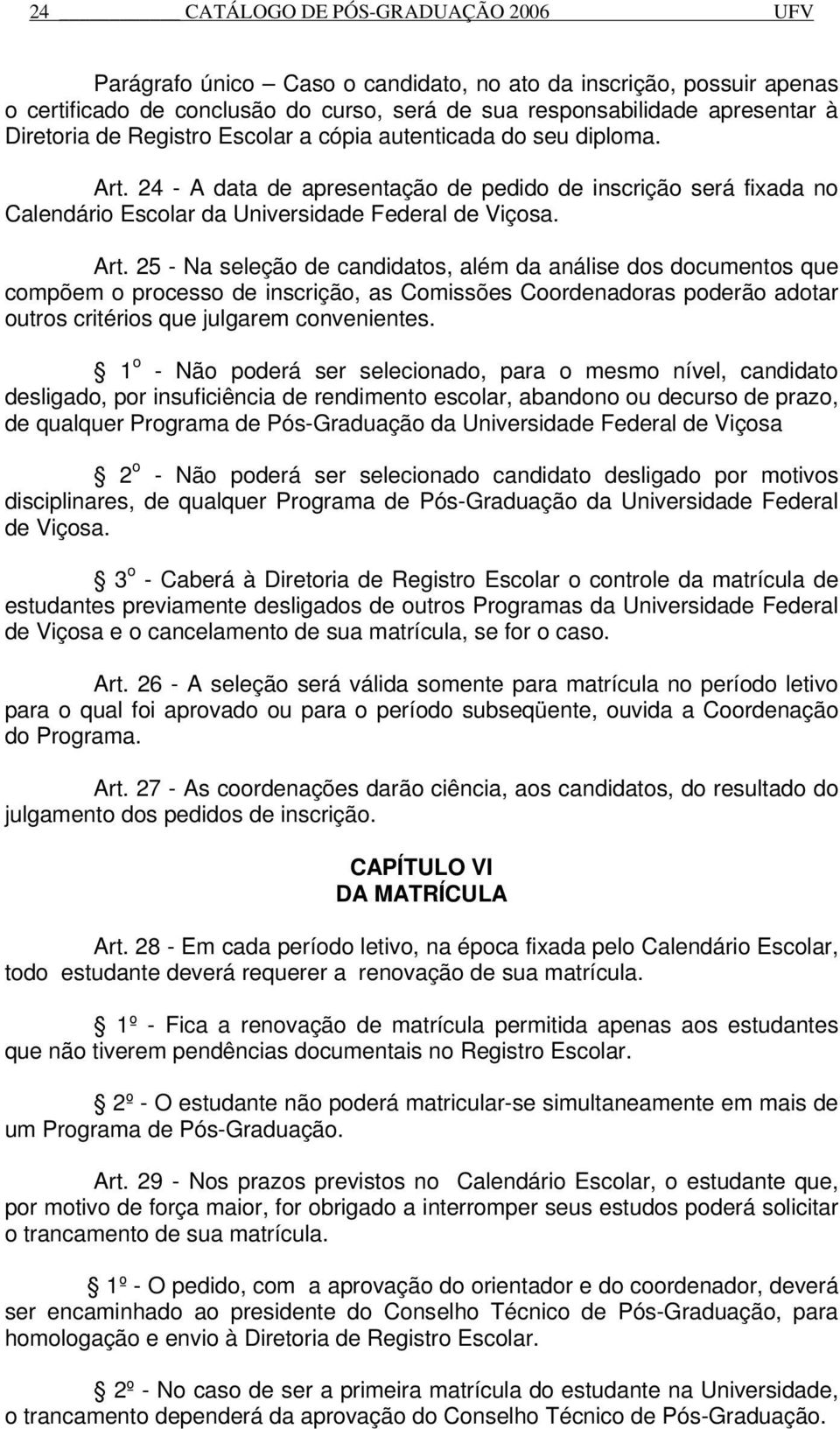 24 - A data de apresentação de pedido de inscrição será fixada no Calendário Escolar da Universidade Federal de Viçosa. Art.