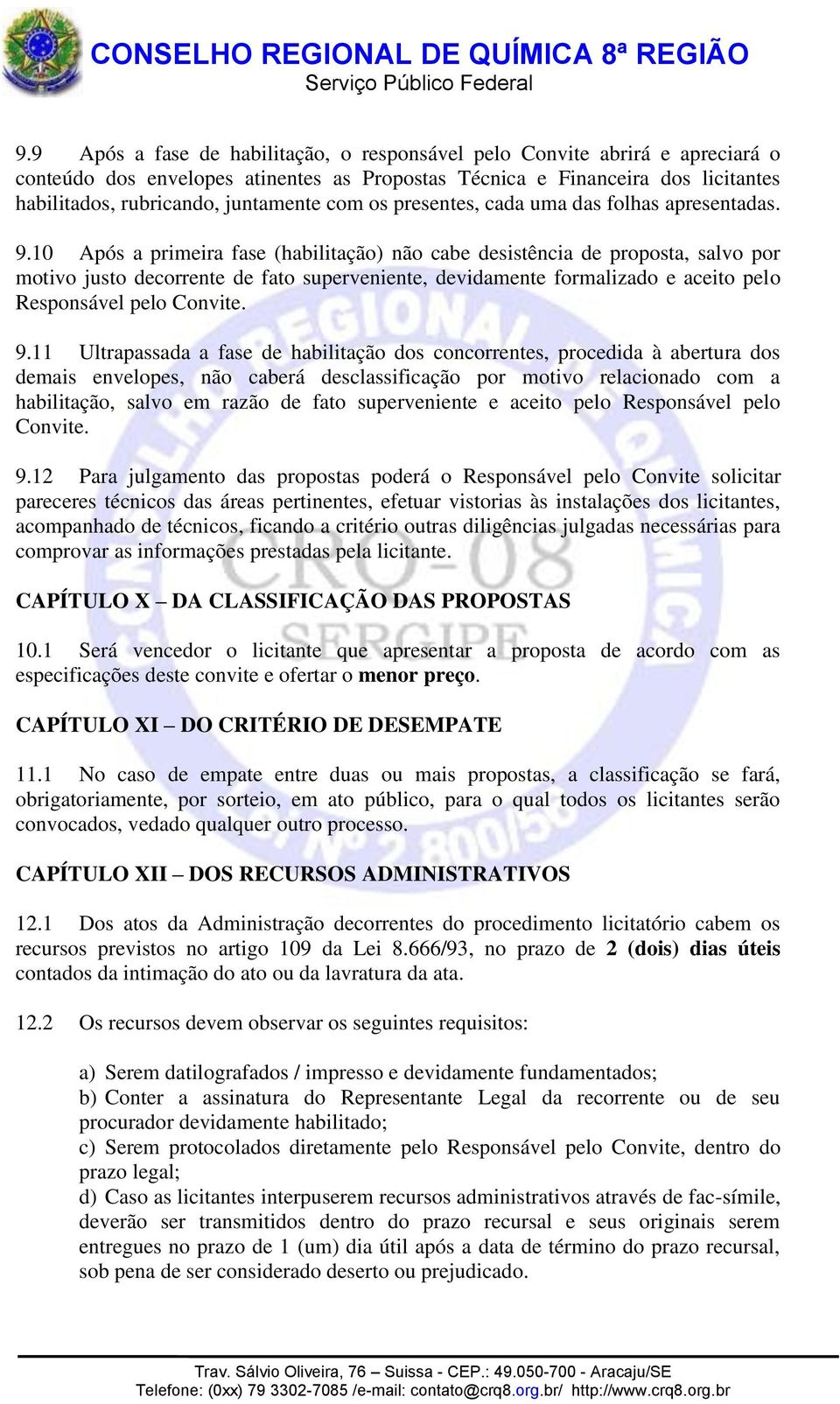 10 Após a primeira fase (habilitação) não cabe desistência de proposta, salvo por motivo justo decorrente de fato superveniente, devidamente formalizado e aceito pelo Responsável pelo Convite. 9.