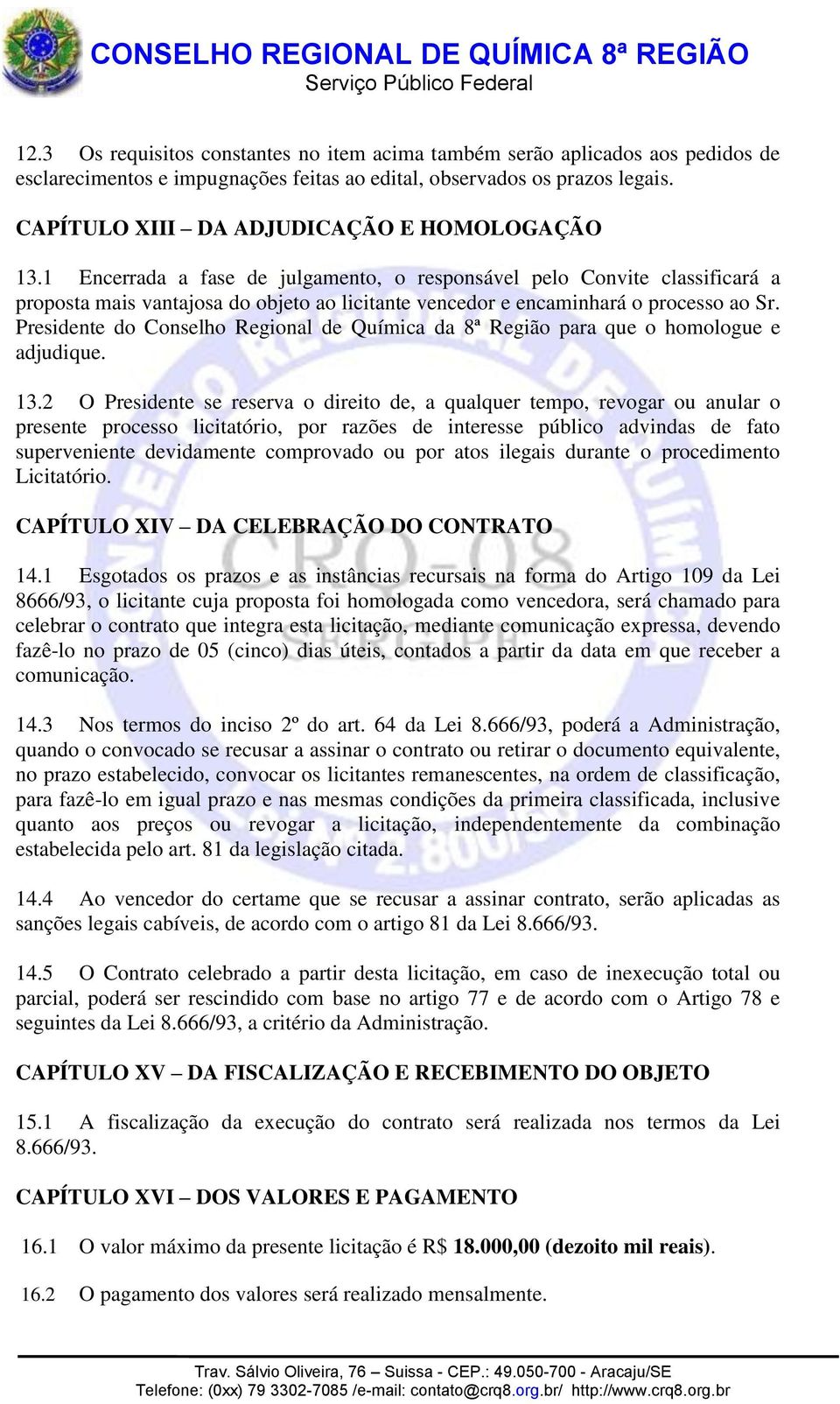 1 Encerrada a fase de julgamento, o responsável pelo Convite classificará a proposta mais vantajosa do objeto ao licitante vencedor e encaminhará o processo ao Sr.