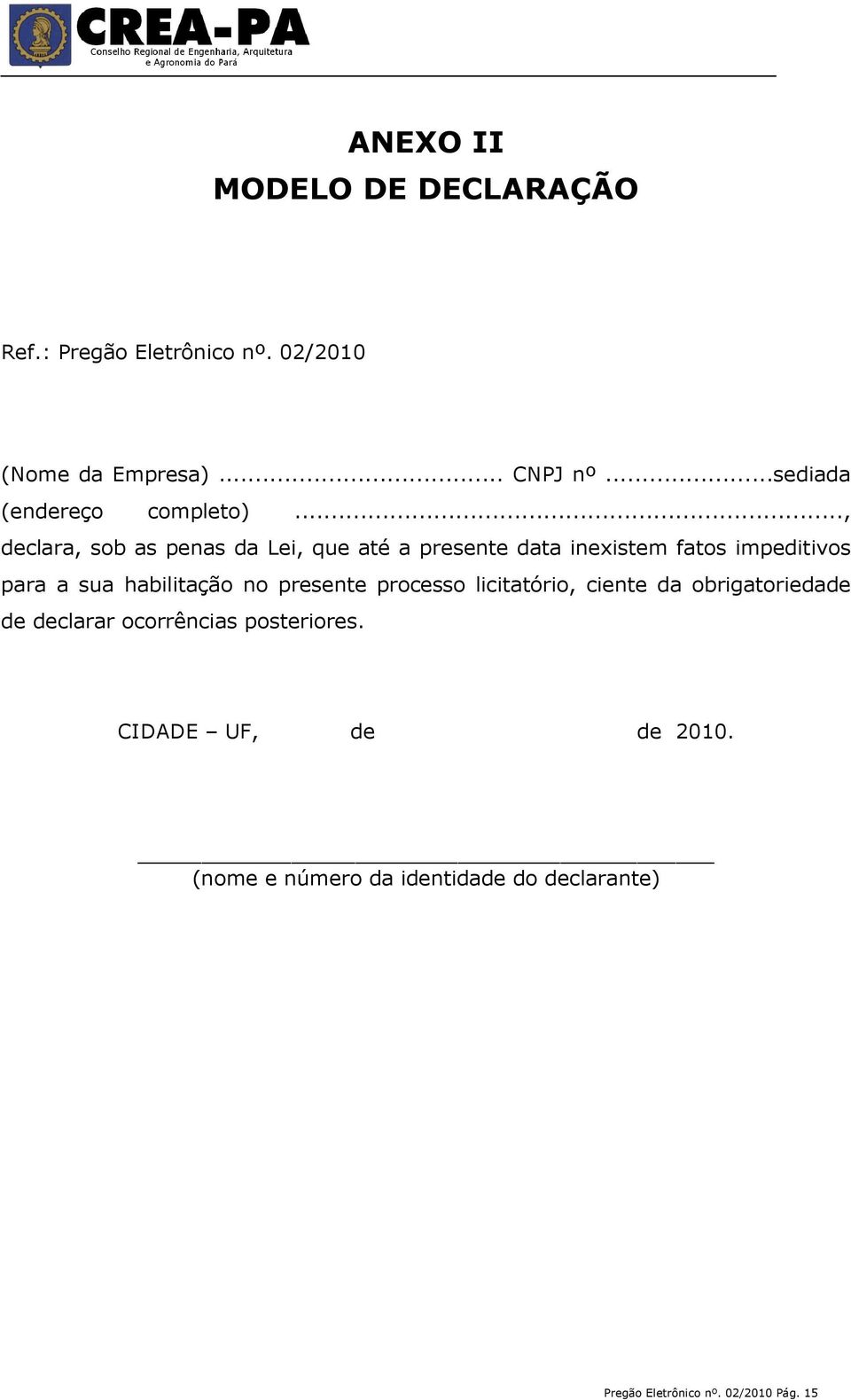 .., declara, sob as penas da Lei, que até a presente data inexistem fatos impeditivos para a sua habilitação