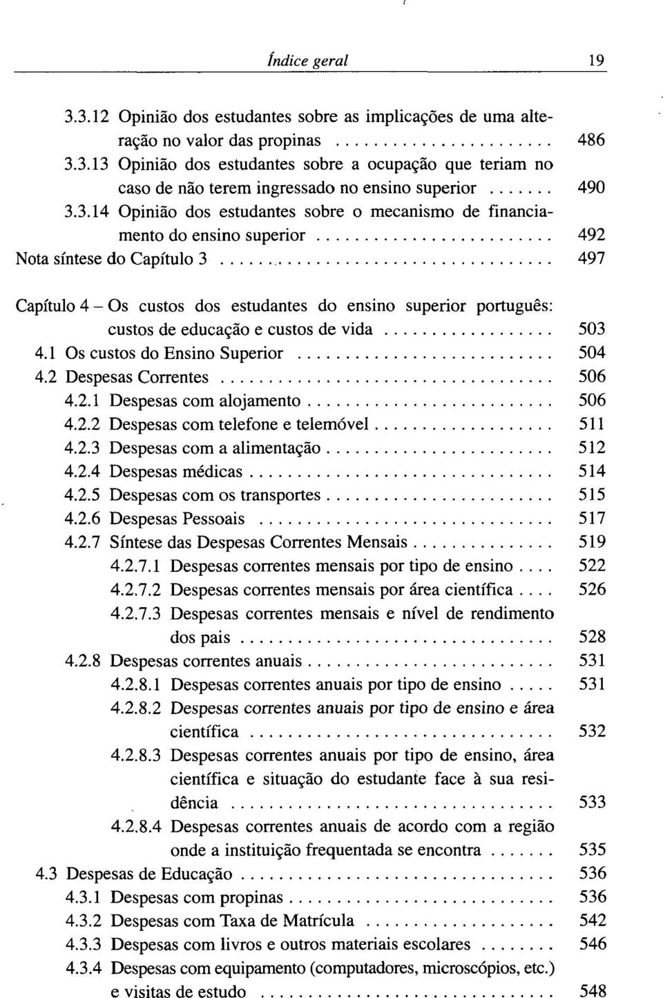 educa ào e custos de vida 503 4.1 Os custos do Ensino Superior 504 4.2 Despesas Correntes 506 4.2.1 Despesas com alojamento 506 4.2.2 Despesas com telefone e telemóvel 511 4.2.3 Despesas com a alimentafào 512 4.