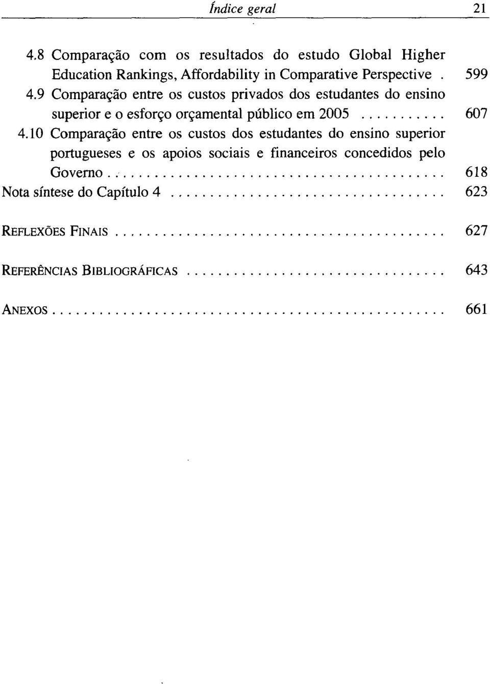 9 Comparacào entre os custos privados dos estudantes do ensino superior e o esfor o ornamentai pùblico em 2005 607 4.