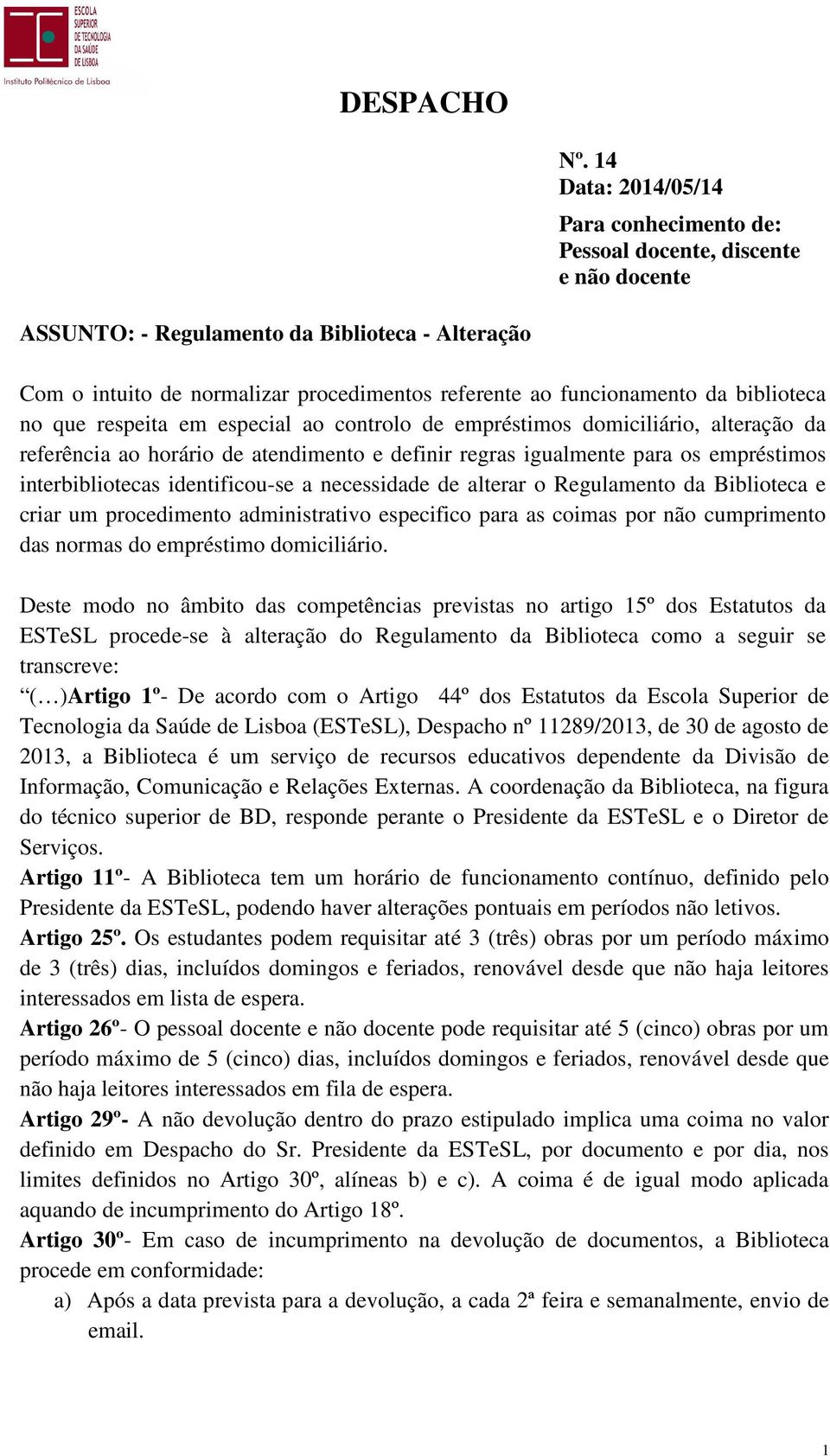 biblioteca no que respeita em especial ao controlo de empréstimos domiciliário, alteração da referência ao horário de atendimento e definir regras igualmente para os empréstimos interbibliotecas