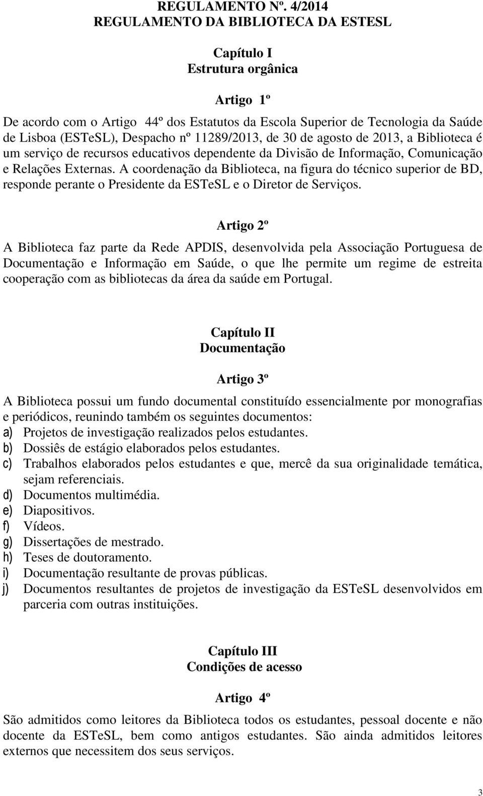 11289/2013, de 30 de agosto de 2013, a é um serviço de recursos educativos dependente da Divisão de Informação, Comunicação e Relações Externas.