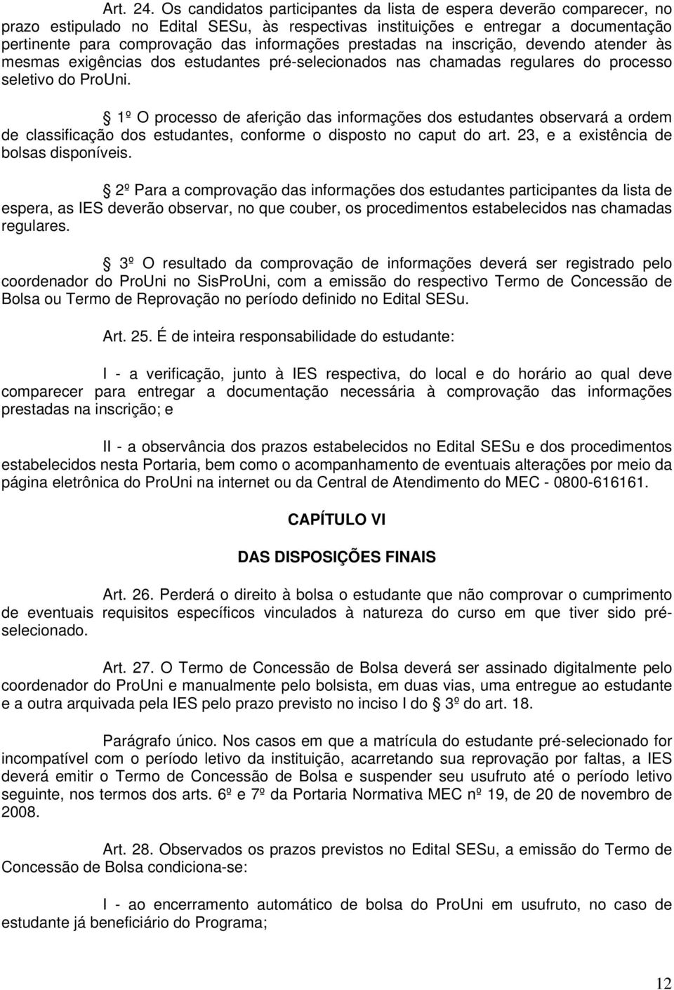 informações prestadas na inscrição, devendo atender às mesmas exigências dos estudantes pré-selecionados nas chamadas regulares do processo seletivo do ProUni.