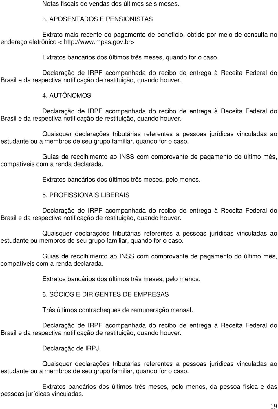 Declaração de IRPF acompanhada do recibo de entrega à Receita Federal do Brasil e da respectiva notificação de restituição, quando houver. 4.