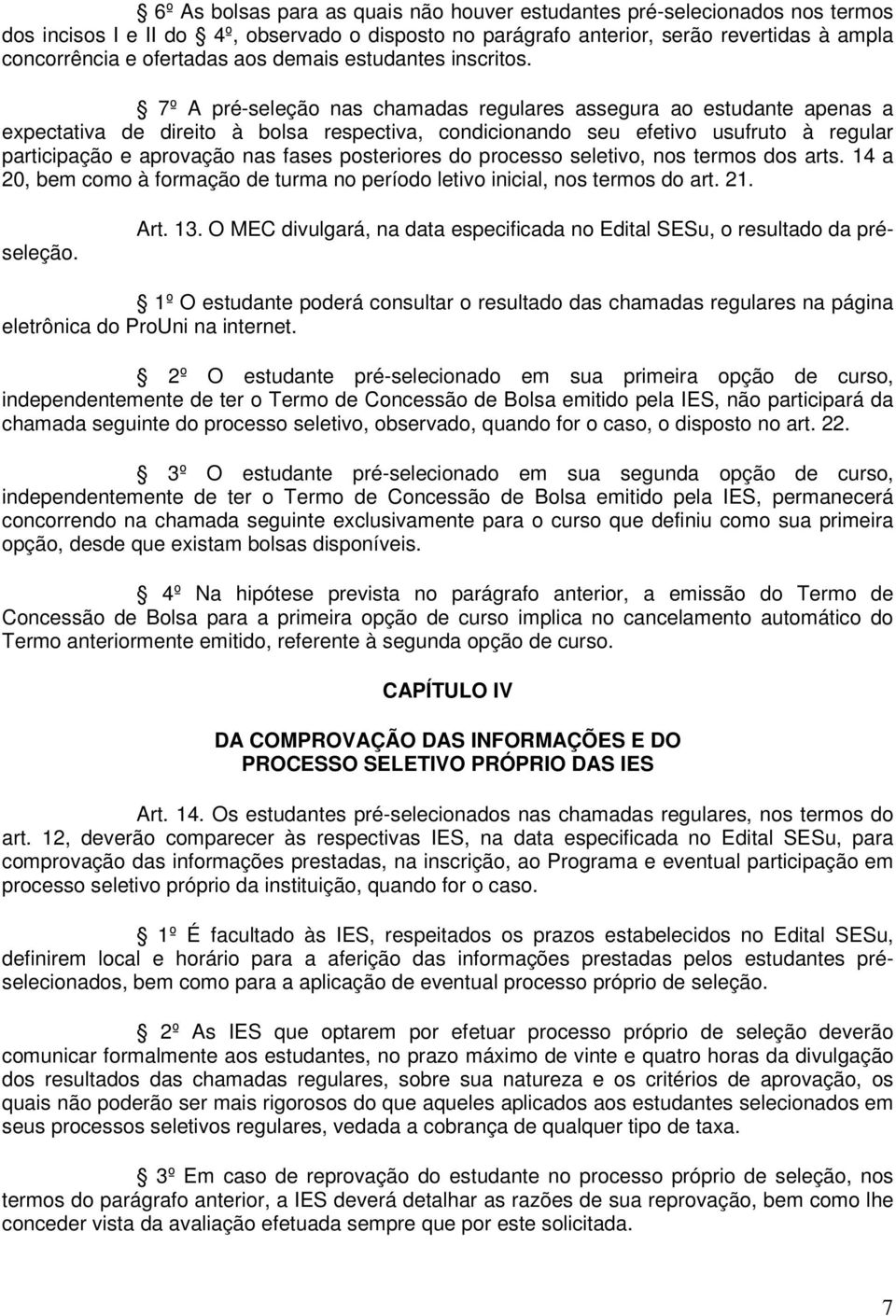 7º A pré-seleção nas chamadas regulares assegura ao estudante apenas a expectativa de direito à bolsa respectiva, condicionando seu efetivo usufruto à regular participação e aprovação nas fases