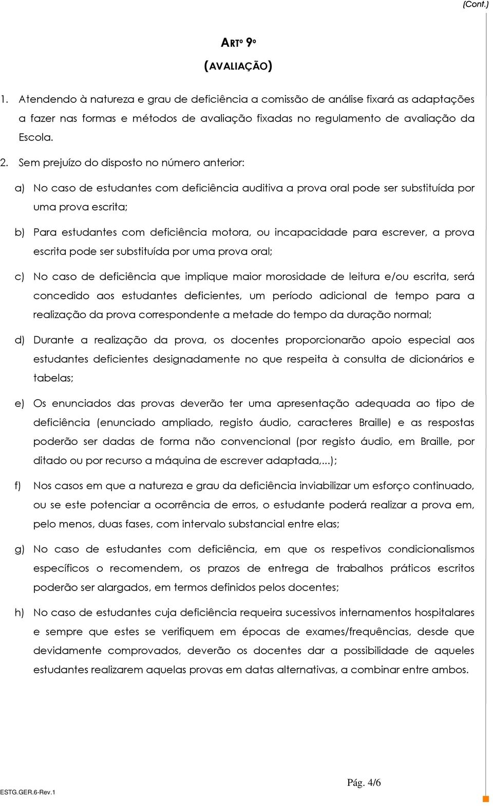 incapacidade para escrever, a prova escrita pode ser substituída por uma prova oral; c) No caso de deficiência que implique maior morosidade de leitura e/ou escrita, será concedido aos estudantes