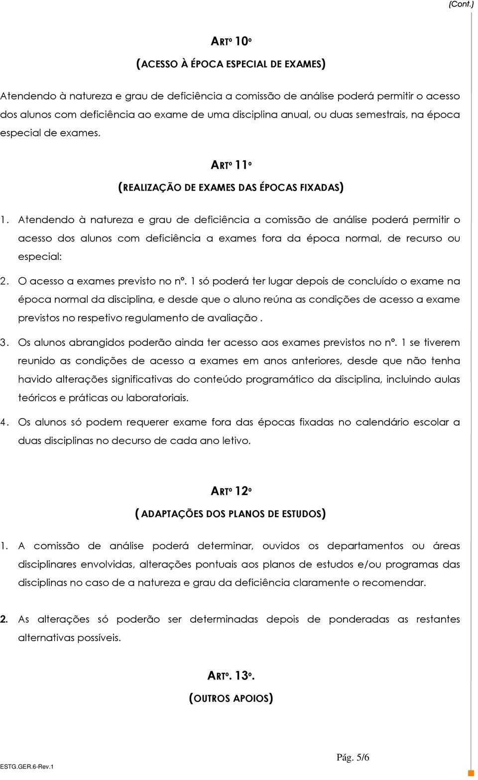 Atendendo à natureza e grau de deficiência a comissão de análise poderá permitir o acesso dos alunos com deficiência a exames fora da época normal, de recurso ou especial: 2.